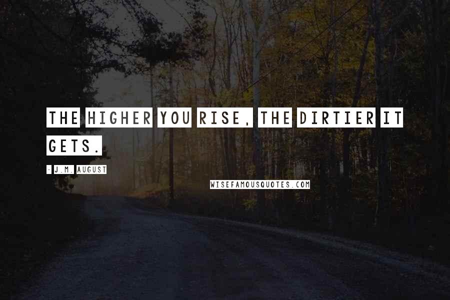 J.M. August Quotes: The higher you rise, the dirtier it gets.