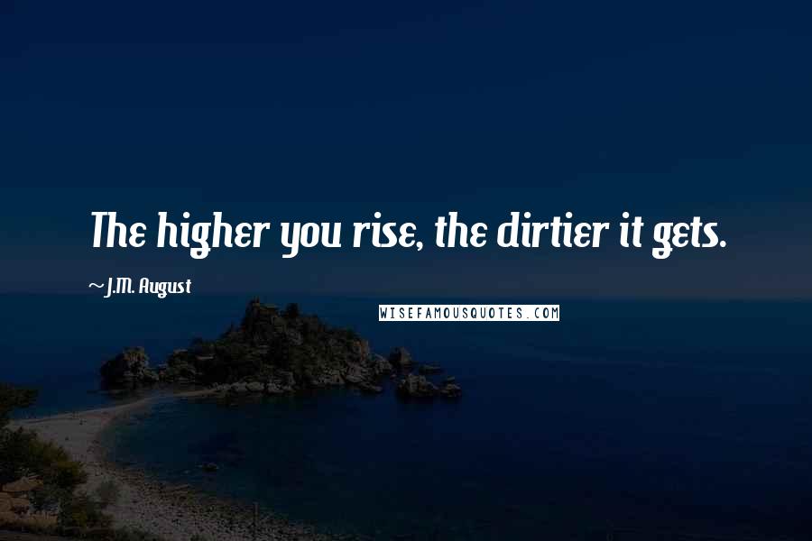 J.M. August Quotes: The higher you rise, the dirtier it gets.