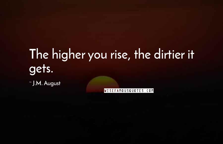 J.M. August Quotes: The higher you rise, the dirtier it gets.