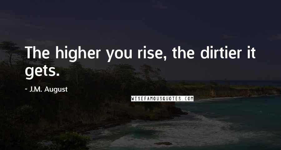 J.M. August Quotes: The higher you rise, the dirtier it gets.