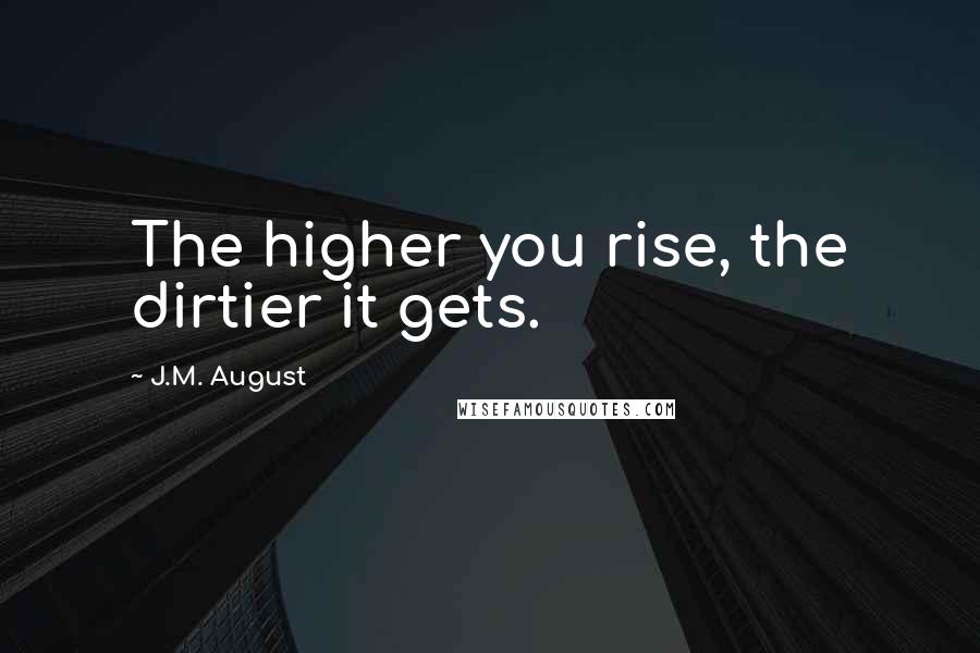 J.M. August Quotes: The higher you rise, the dirtier it gets.