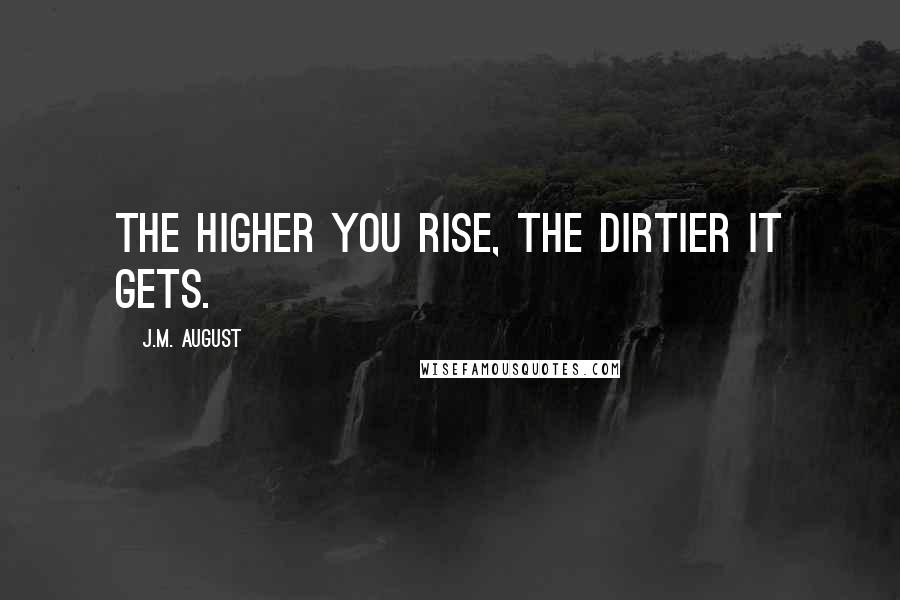 J.M. August Quotes: The higher you rise, the dirtier it gets.