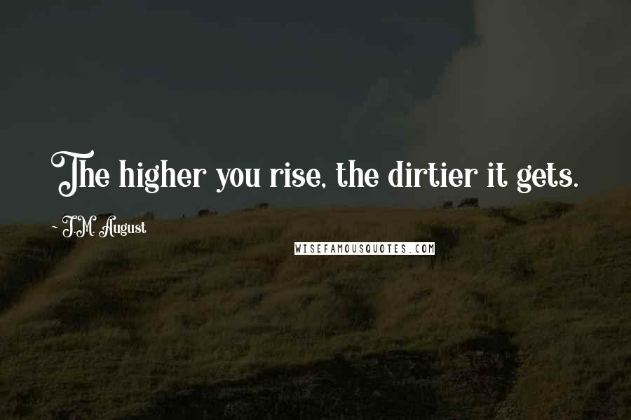 J.M. August Quotes: The higher you rise, the dirtier it gets.