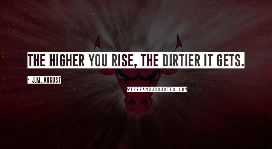 J.M. August Quotes: The higher you rise, the dirtier it gets.