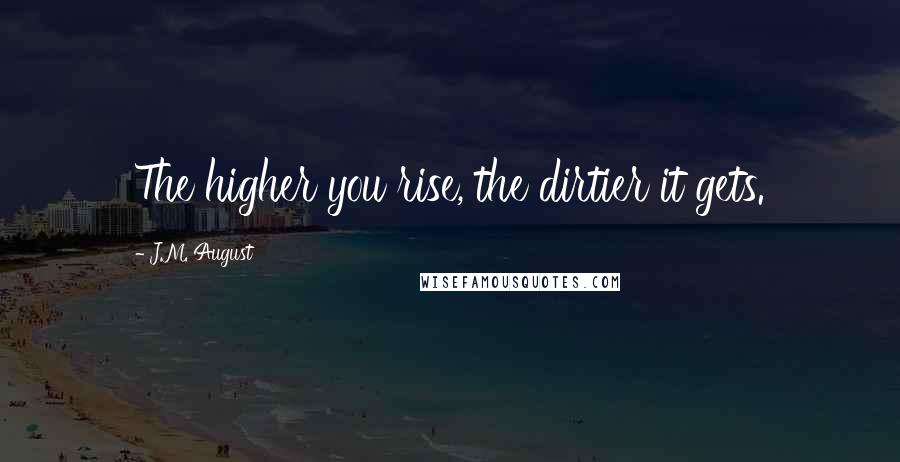 J.M. August Quotes: The higher you rise, the dirtier it gets.