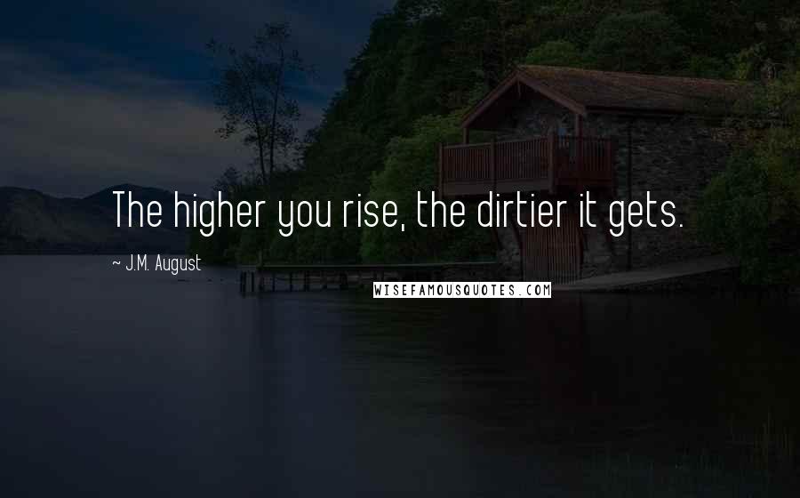 J.M. August Quotes: The higher you rise, the dirtier it gets.