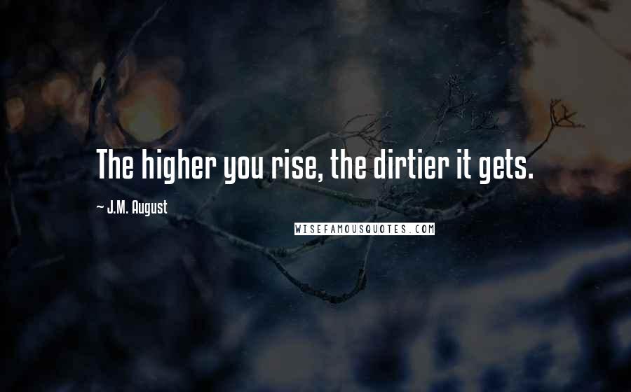 J.M. August Quotes: The higher you rise, the dirtier it gets.