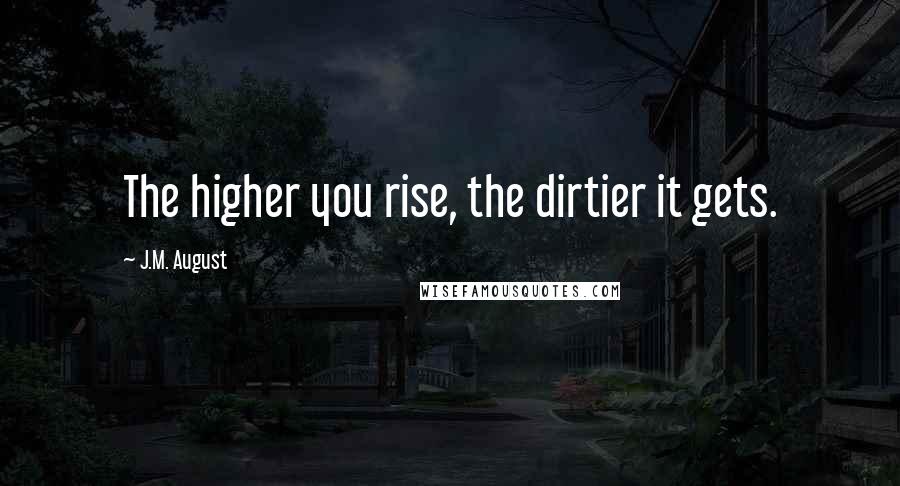 J.M. August Quotes: The higher you rise, the dirtier it gets.