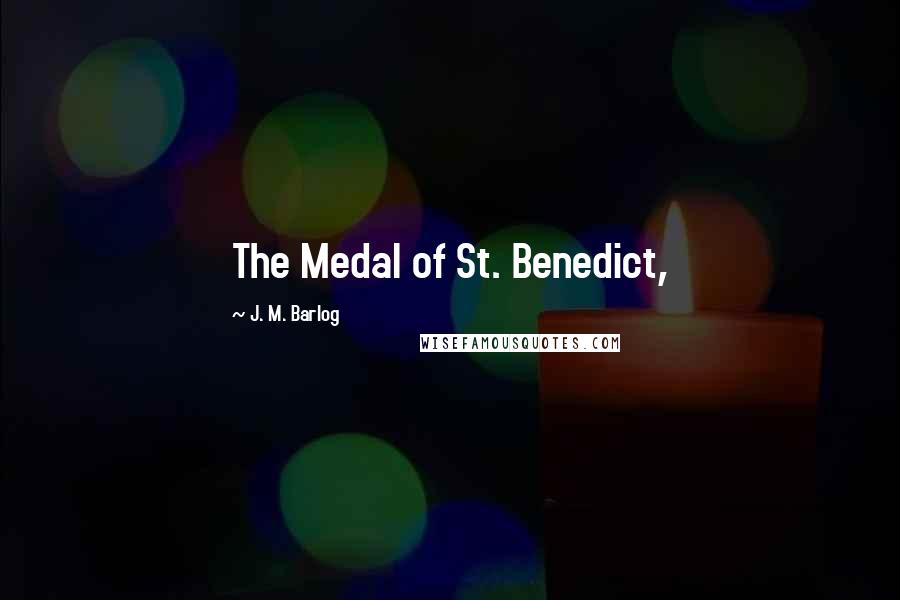 J. M. Barlog Quotes: The Medal of St. Benedict,