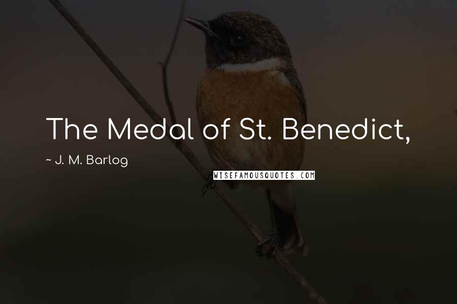 J. M. Barlog Quotes: The Medal of St. Benedict,