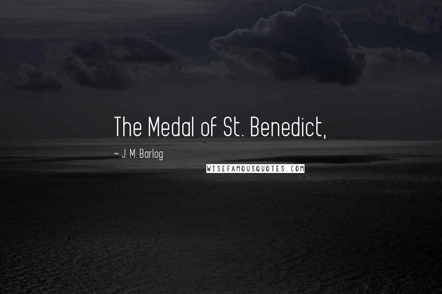 J. M. Barlog Quotes: The Medal of St. Benedict,