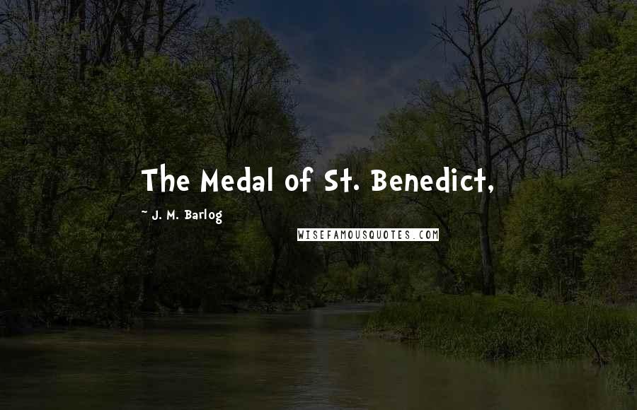 J. M. Barlog Quotes: The Medal of St. Benedict,