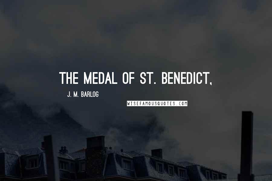 J. M. Barlog Quotes: The Medal of St. Benedict,