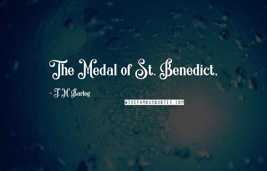 J. M. Barlog Quotes: The Medal of St. Benedict,