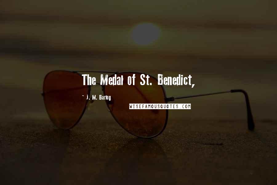 J. M. Barlog Quotes: The Medal of St. Benedict,