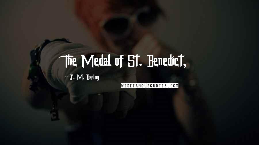 J. M. Barlog Quotes: The Medal of St. Benedict,