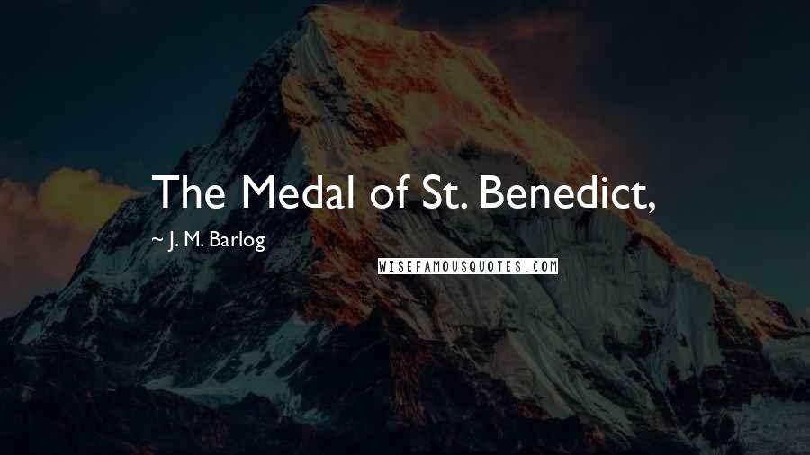 J. M. Barlog Quotes: The Medal of St. Benedict,