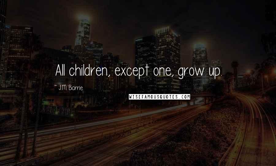 J.M. Barrie Quotes: All children, except one, grow up.