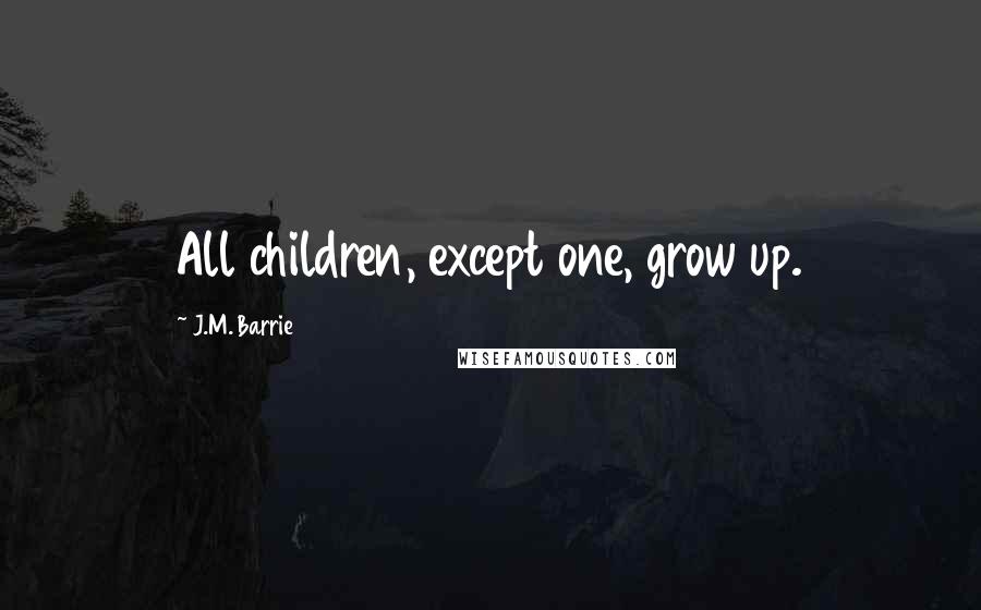 J.M. Barrie Quotes: All children, except one, grow up.