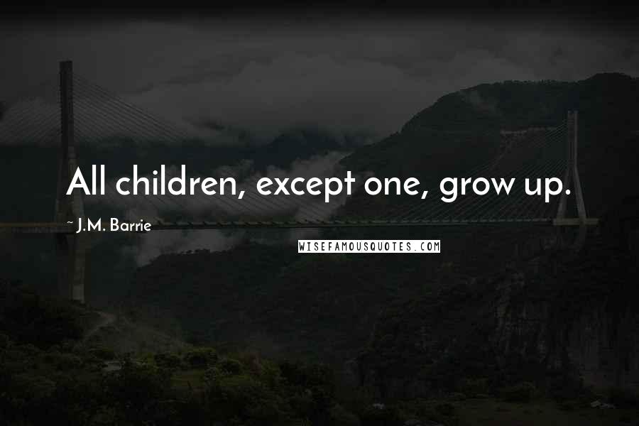 J.M. Barrie Quotes: All children, except one, grow up.