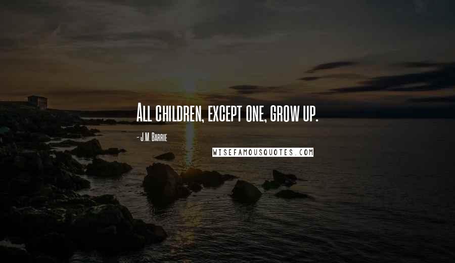 J.M. Barrie Quotes: All children, except one, grow up.