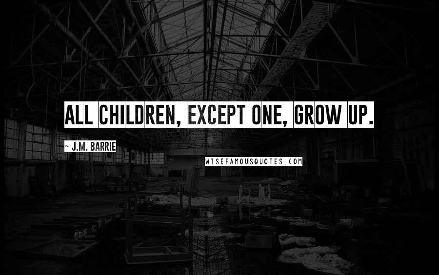 J.M. Barrie Quotes: All children, except one, grow up.