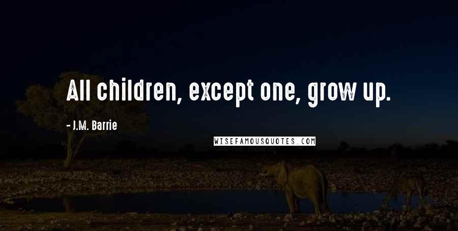 J.M. Barrie Quotes: All children, except one, grow up.