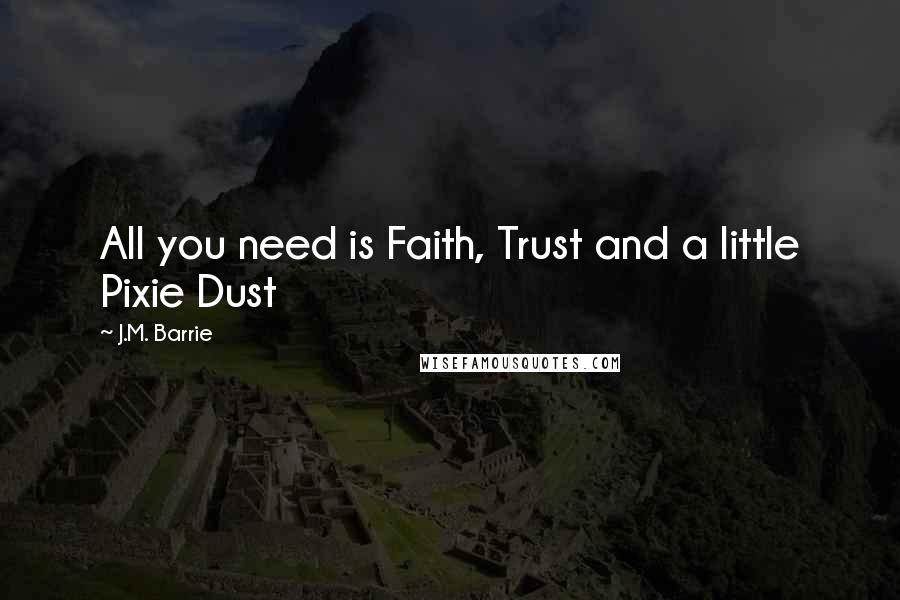 J.M. Barrie Quotes: All you need is Faith, Trust and a little Pixie Dust