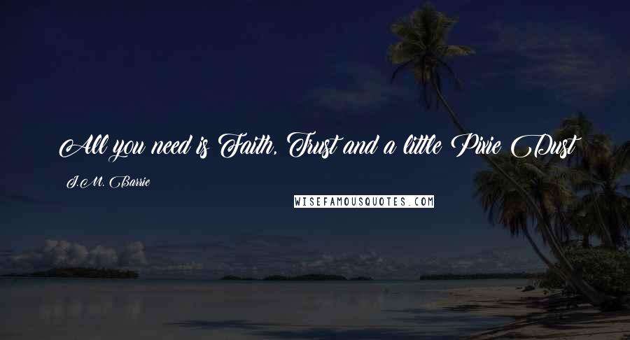 J.M. Barrie Quotes: All you need is Faith, Trust and a little Pixie Dust