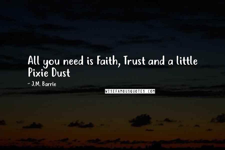 J.M. Barrie Quotes: All you need is Faith, Trust and a little Pixie Dust