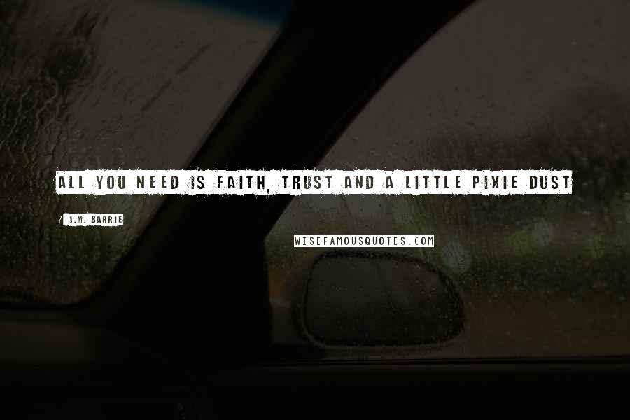 J.M. Barrie Quotes: All you need is Faith, Trust and a little Pixie Dust
