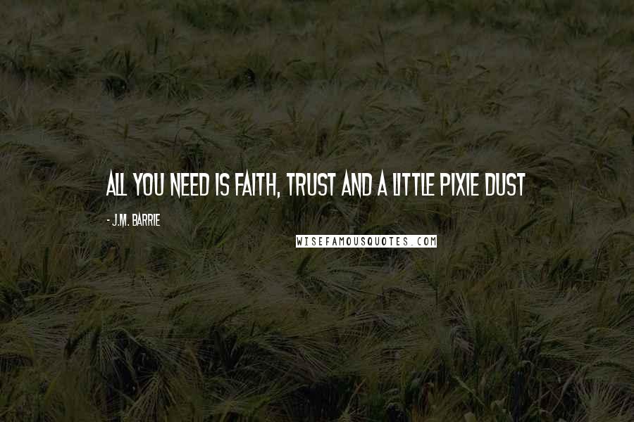 J.M. Barrie Quotes: All you need is Faith, Trust and a little Pixie Dust