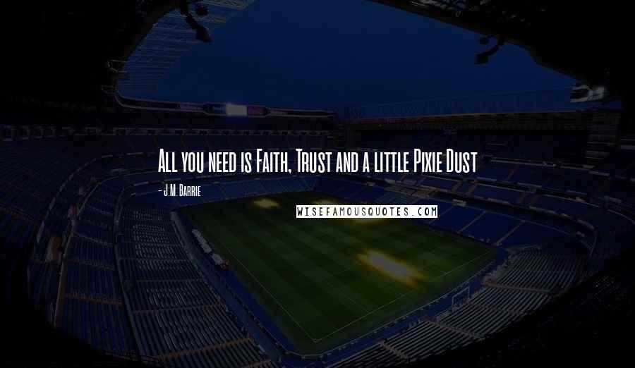 J.M. Barrie Quotes: All you need is Faith, Trust and a little Pixie Dust