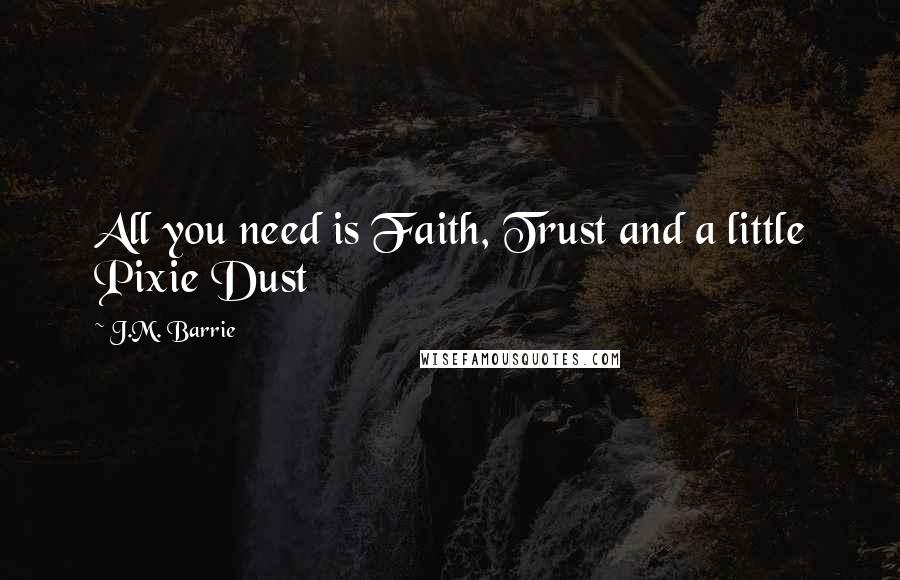 J.M. Barrie Quotes: All you need is Faith, Trust and a little Pixie Dust