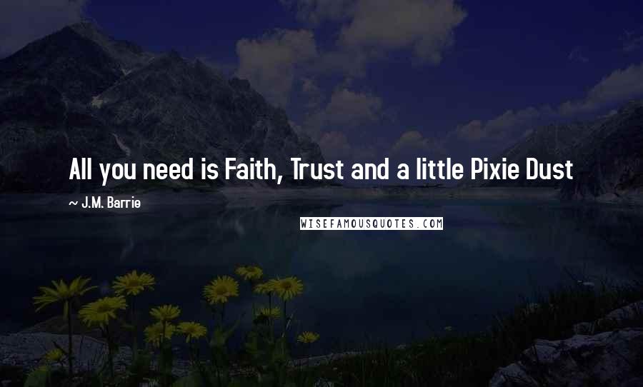 J.M. Barrie Quotes: All you need is Faith, Trust and a little Pixie Dust