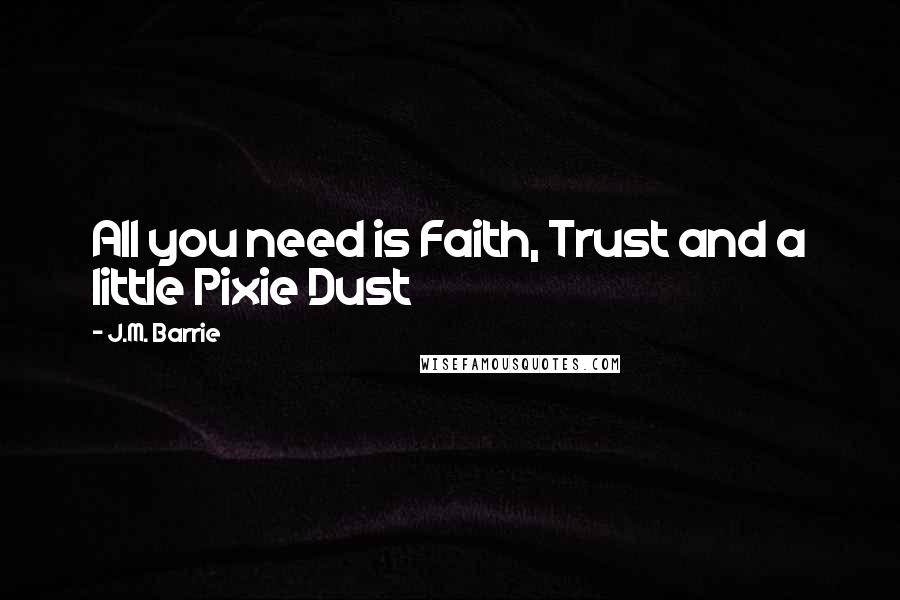 J.M. Barrie Quotes: All you need is Faith, Trust and a little Pixie Dust