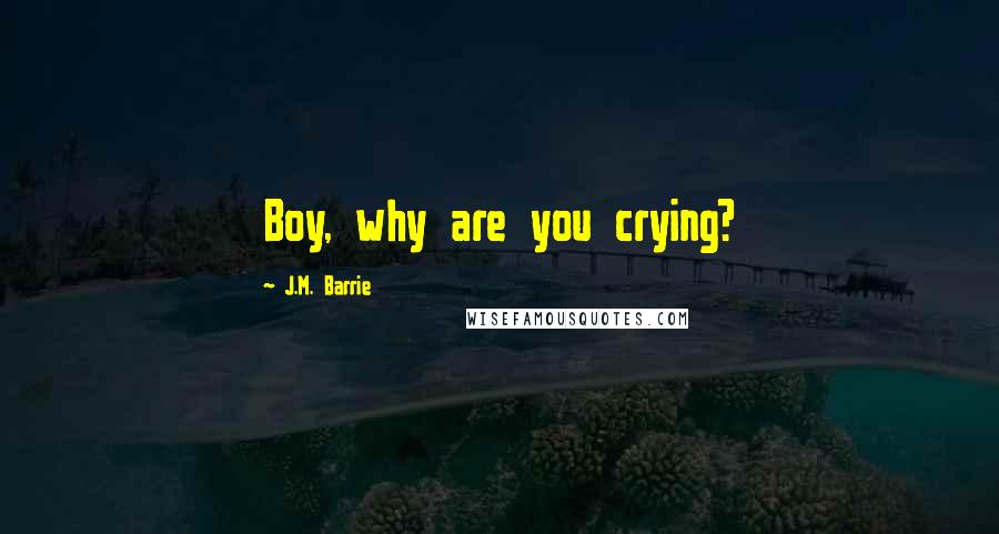 J.M. Barrie Quotes: Boy, why are you crying?