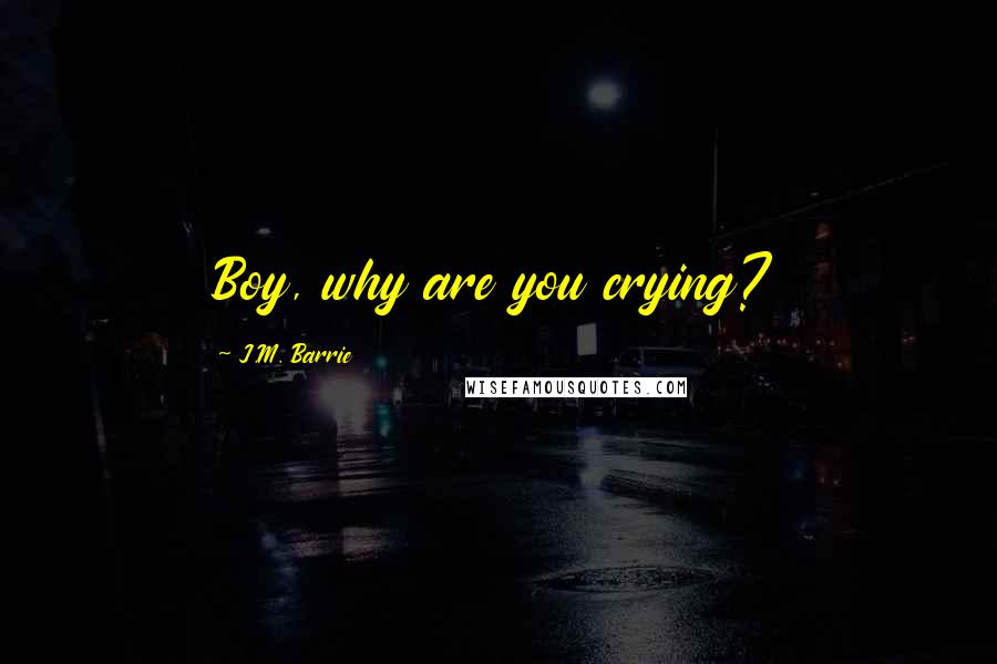 J.M. Barrie Quotes: Boy, why are you crying?