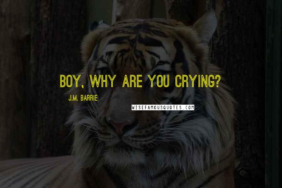 J.M. Barrie Quotes: Boy, why are you crying?