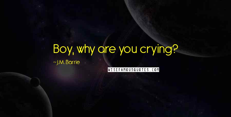 J.M. Barrie Quotes: Boy, why are you crying?