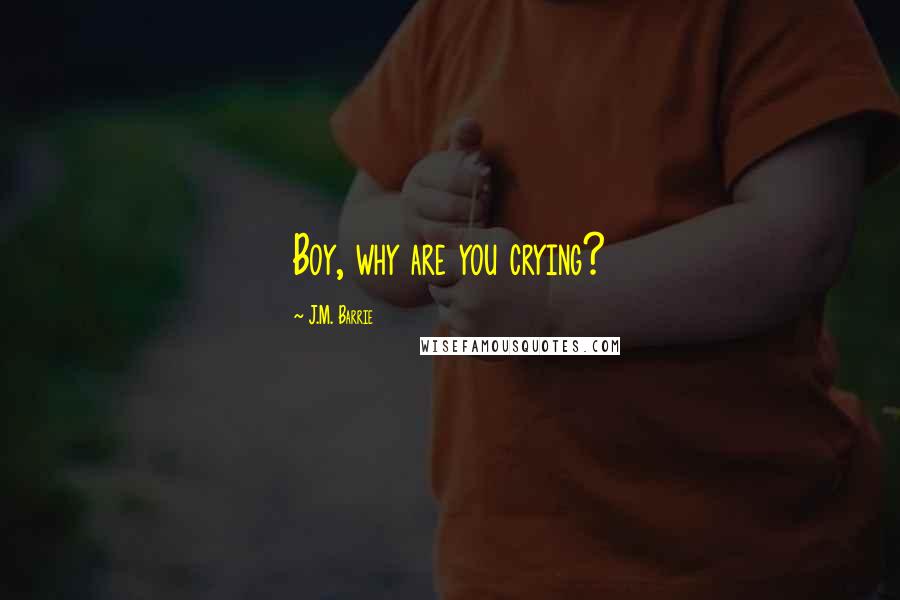 J.M. Barrie Quotes: Boy, why are you crying?