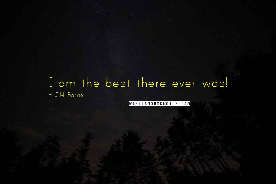 J.M. Barrie Quotes: I am the best there ever was!