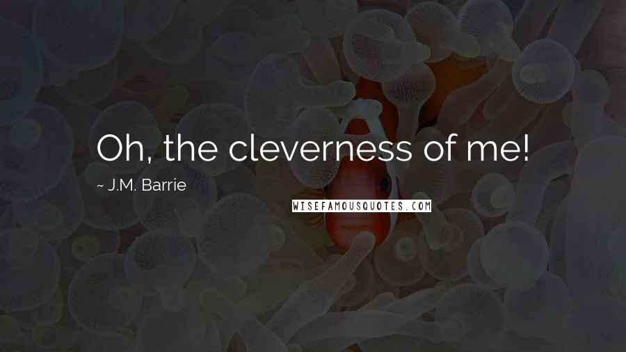 J.M. Barrie Quotes: Oh, the cleverness of me!