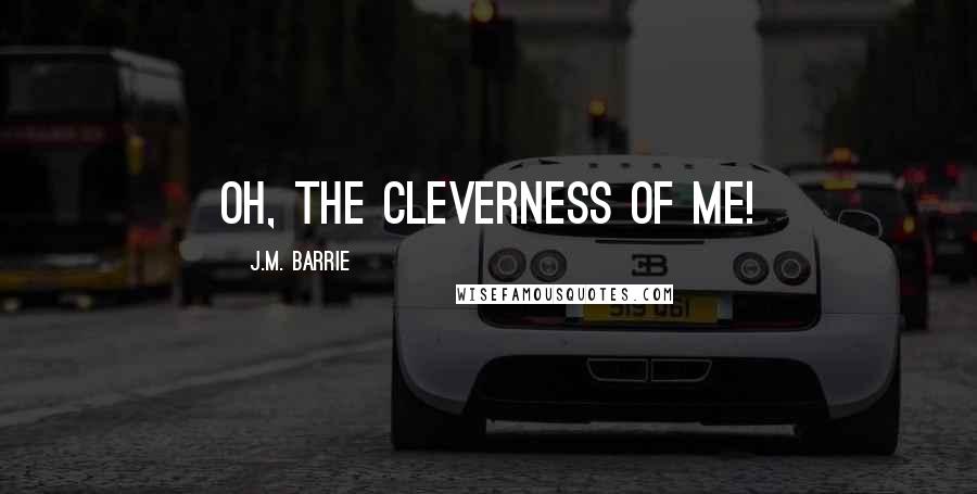 J.M. Barrie Quotes: Oh, the cleverness of me!