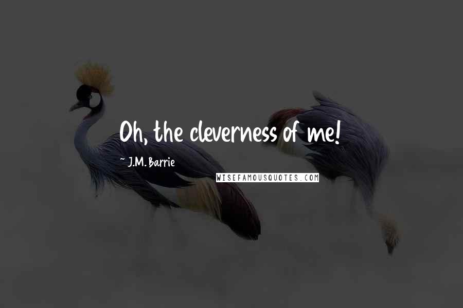 J.M. Barrie Quotes: Oh, the cleverness of me!