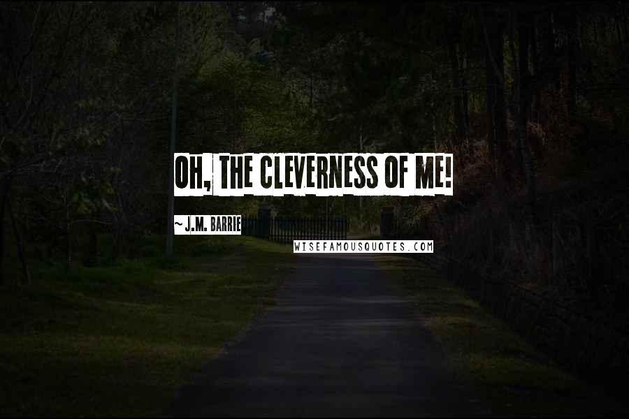 J.M. Barrie Quotes: Oh, the cleverness of me!
