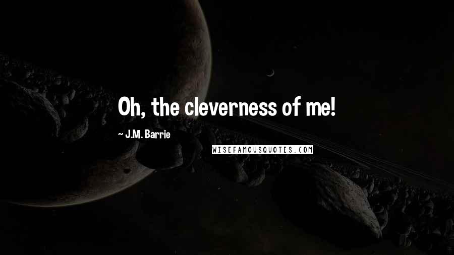 J.M. Barrie Quotes: Oh, the cleverness of me!