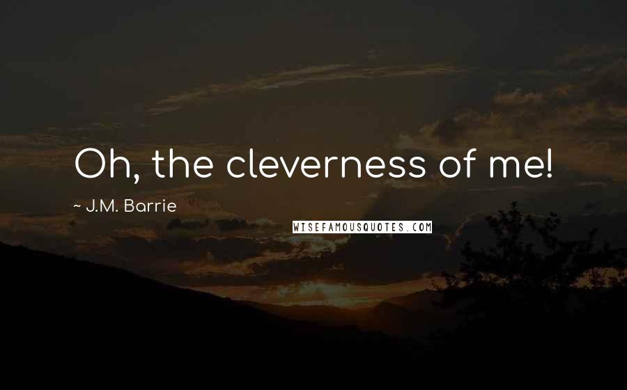 J.M. Barrie Quotes: Oh, the cleverness of me!