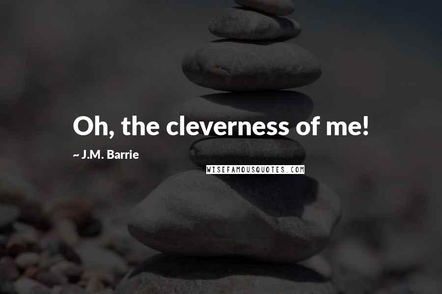 J.M. Barrie Quotes: Oh, the cleverness of me!