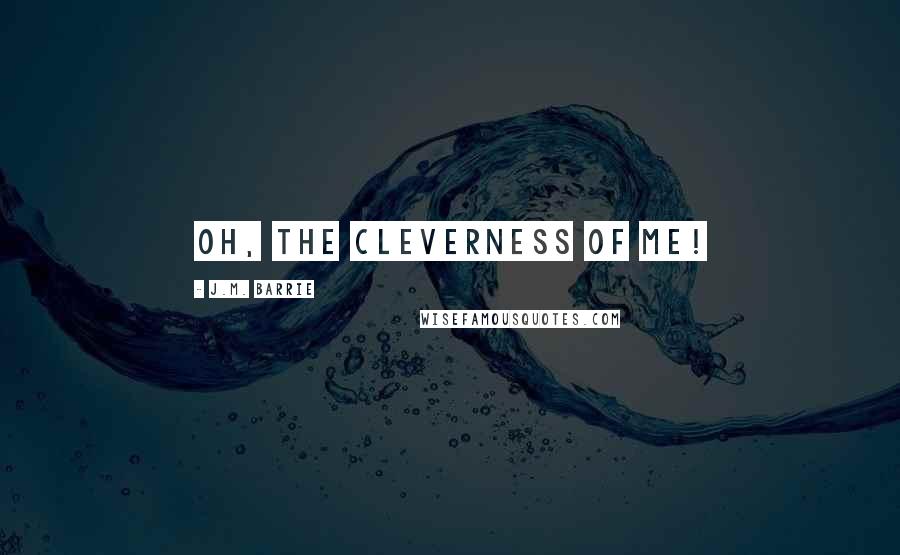 J.M. Barrie Quotes: Oh, the cleverness of me!